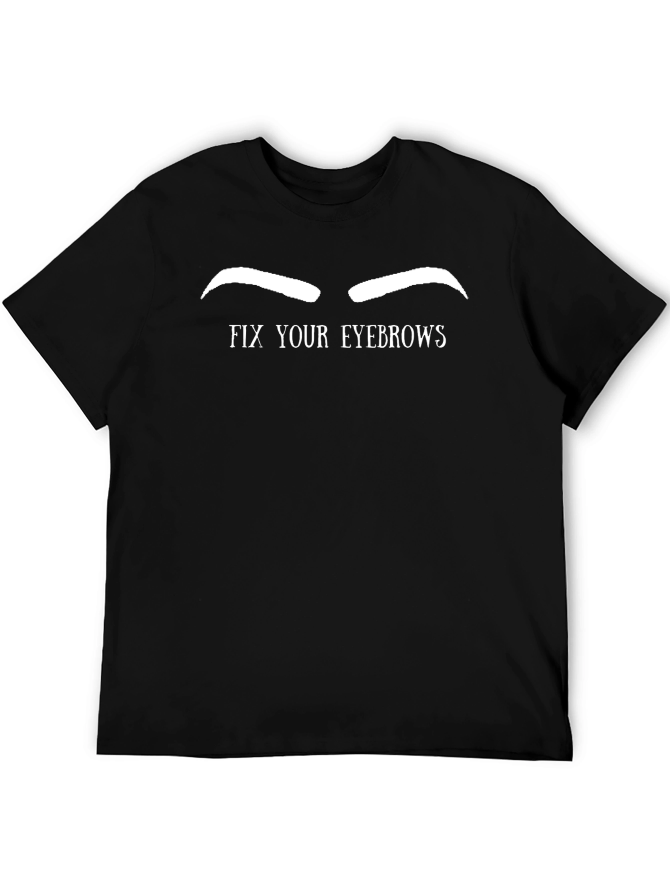 Humorous Fix Your Eyebrows Graphic Tee