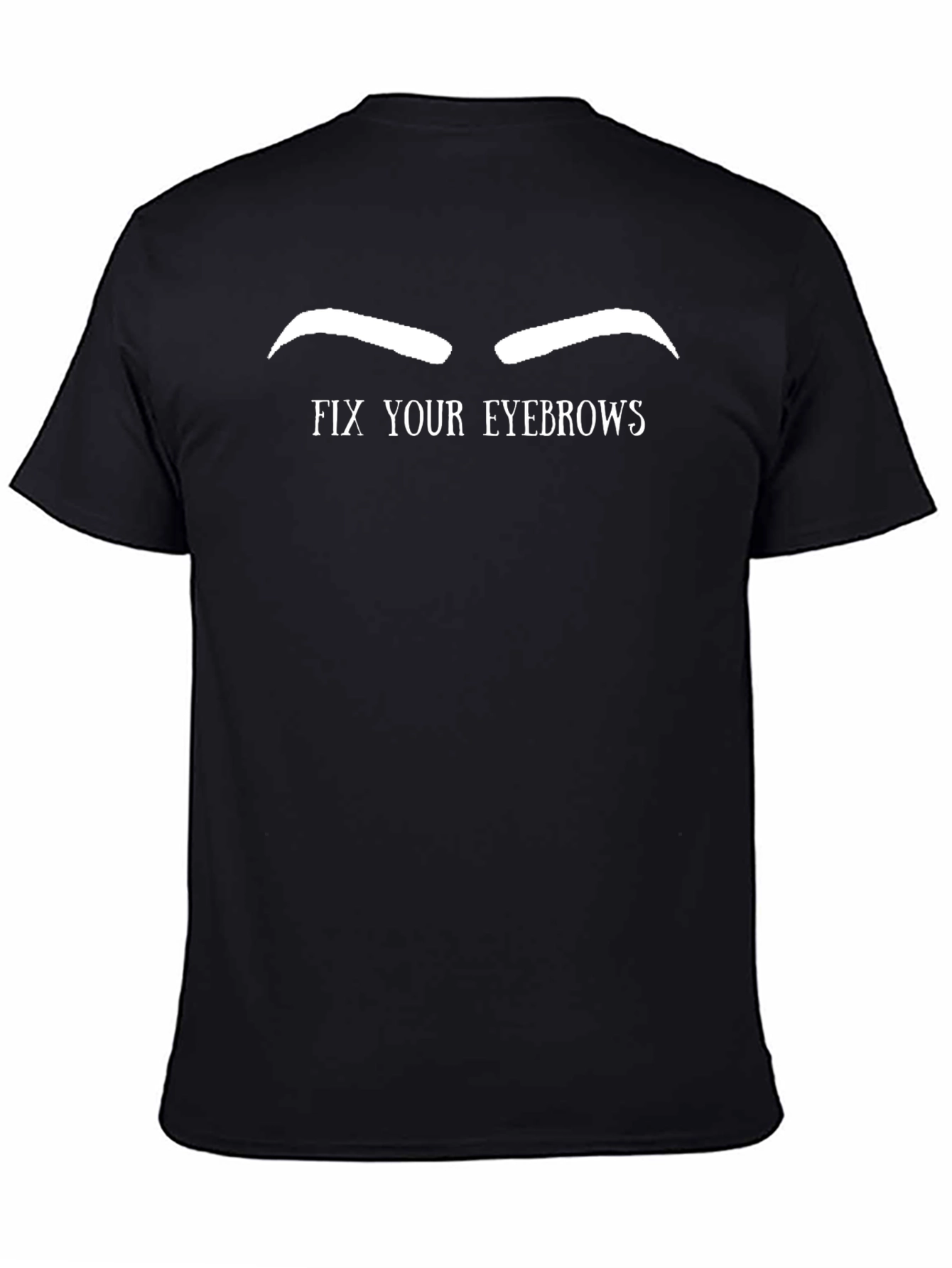 Humorous Fix Your Eyebrows Graphic Tee