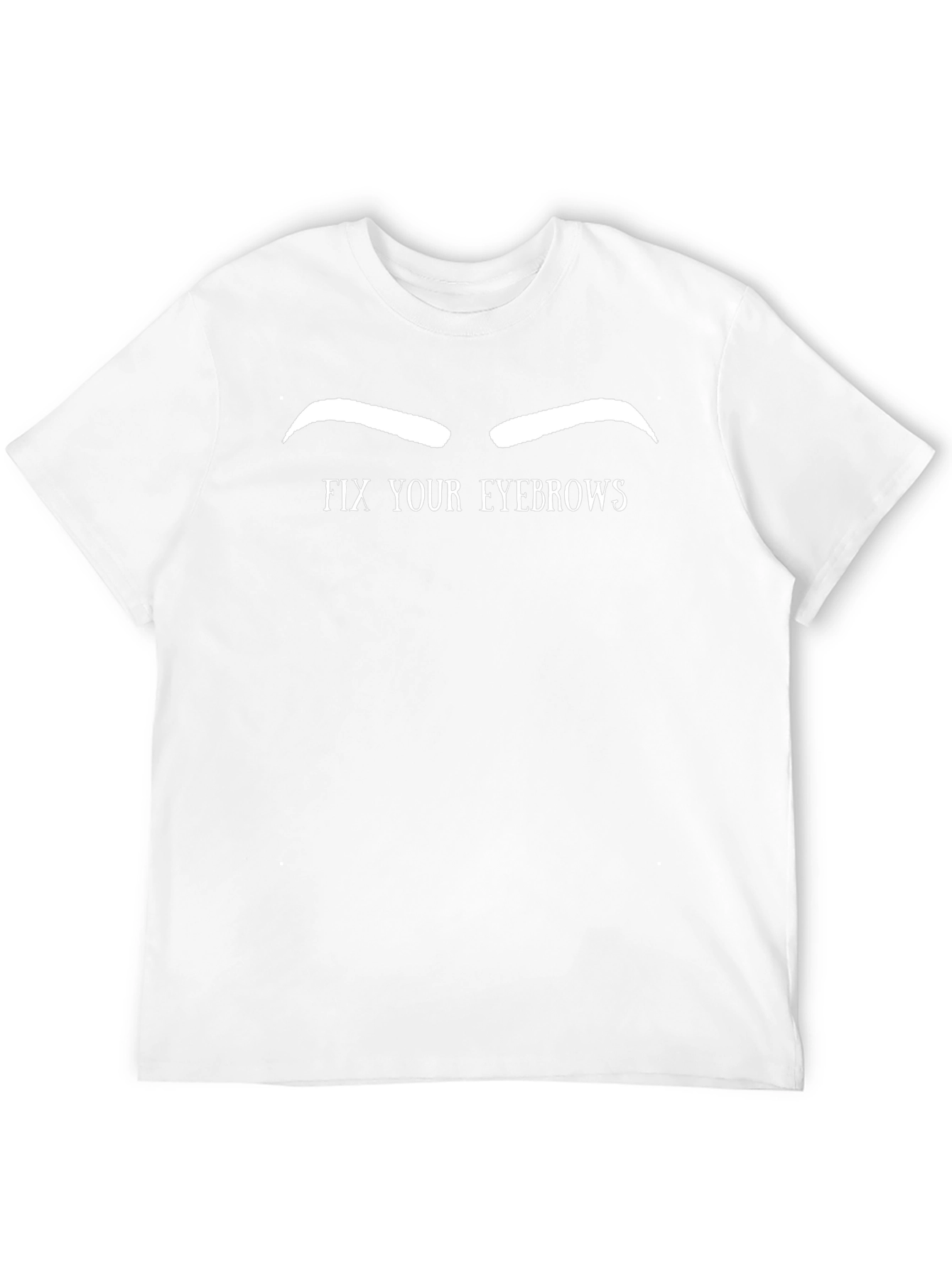 Humorous Fix Your Eyebrows Graphic Tee