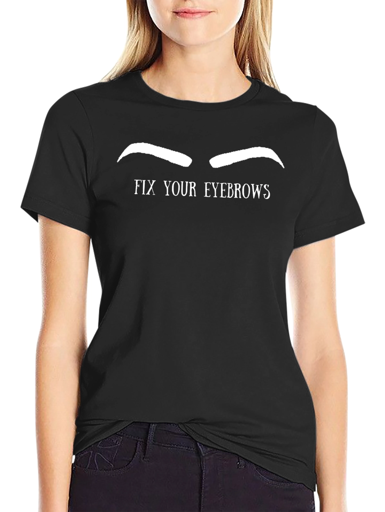 Humorous Fix Your Eyebrows Graphic Tee