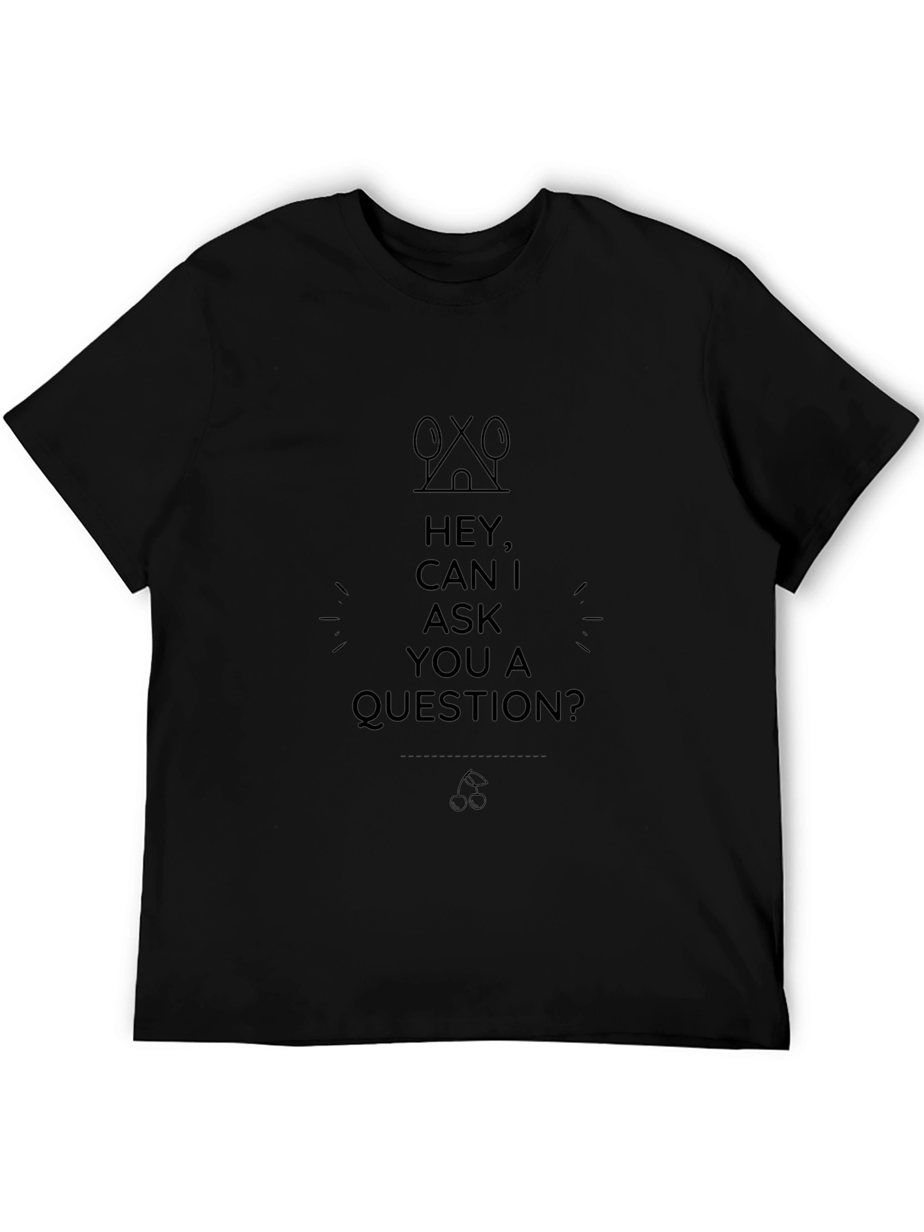 Hey Can I Ask A Question? Black T-Shirt