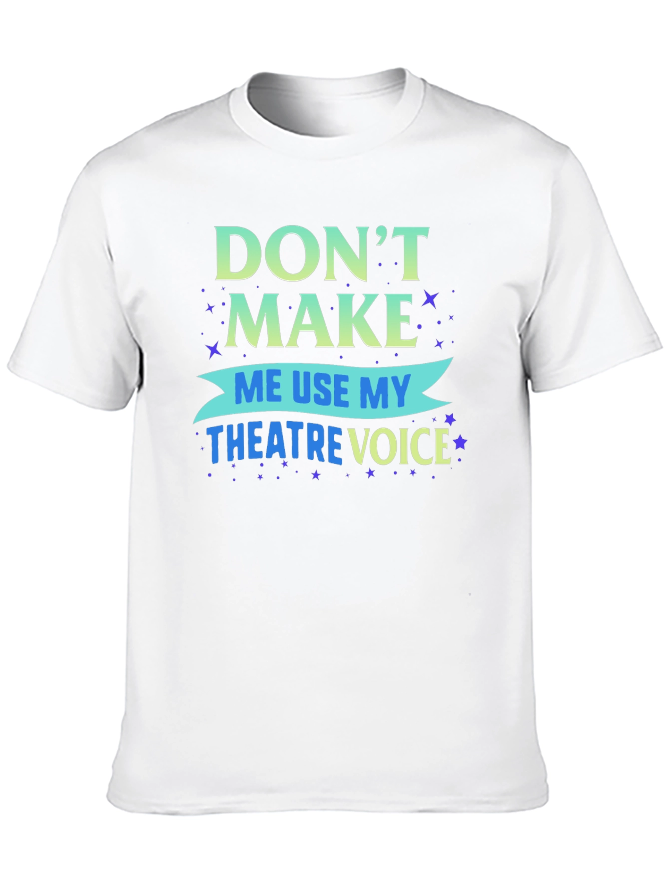 Dont Make Me Use My Theatre Voice T-Shirt
