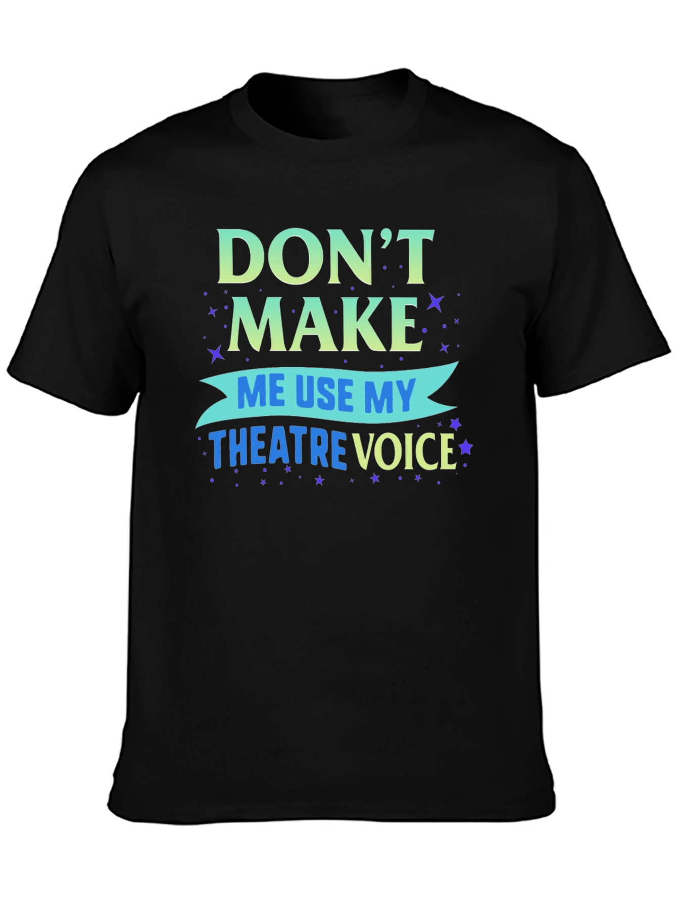 Dont Make Me Use My Theatre Voice T-Shirt