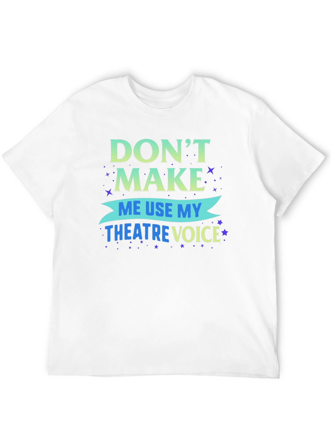 Dont Make Me Use My Theatre Voice T-Shirt