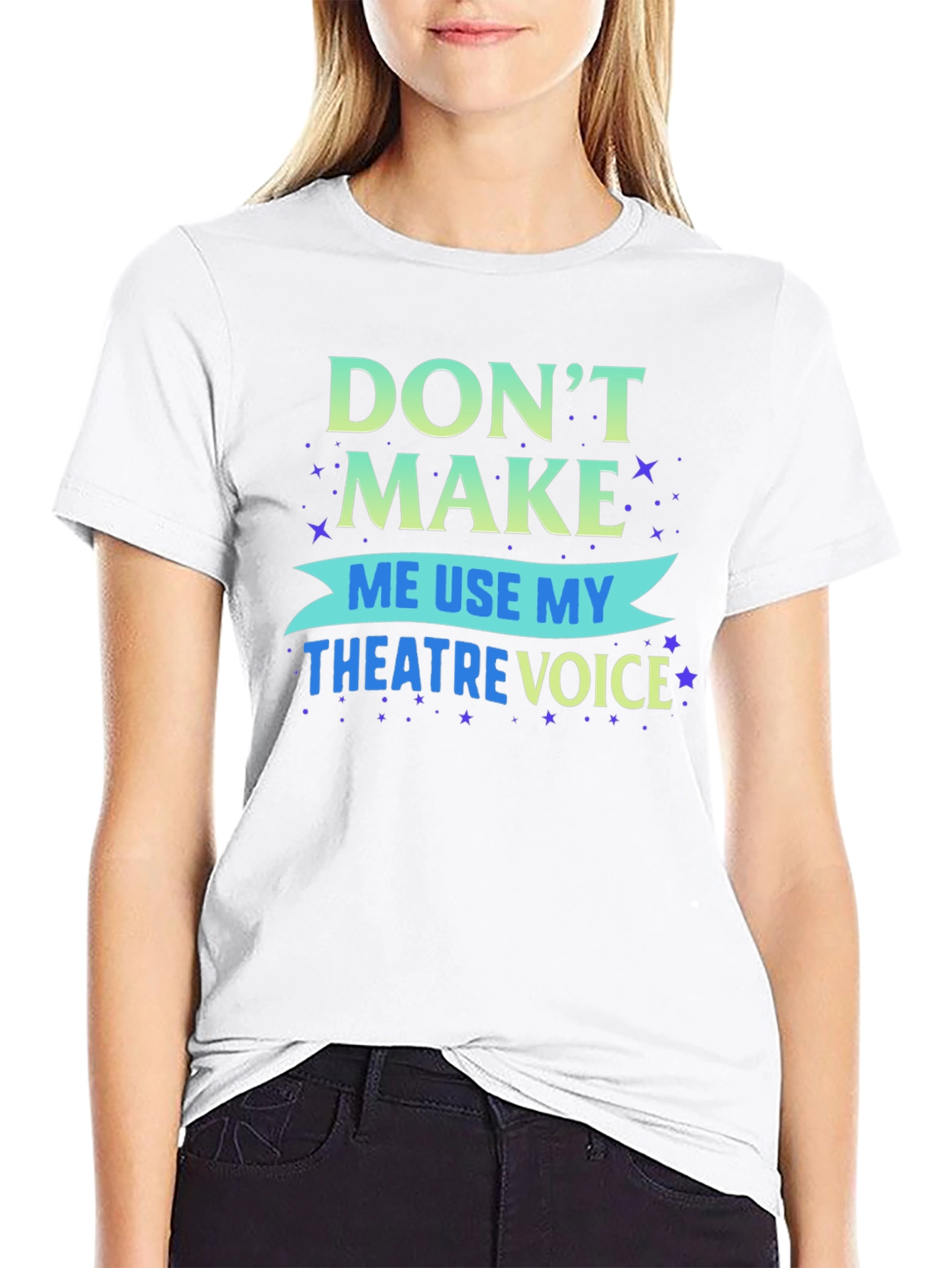 Dont Make Me Use My Theatre Voice T-Shirt
