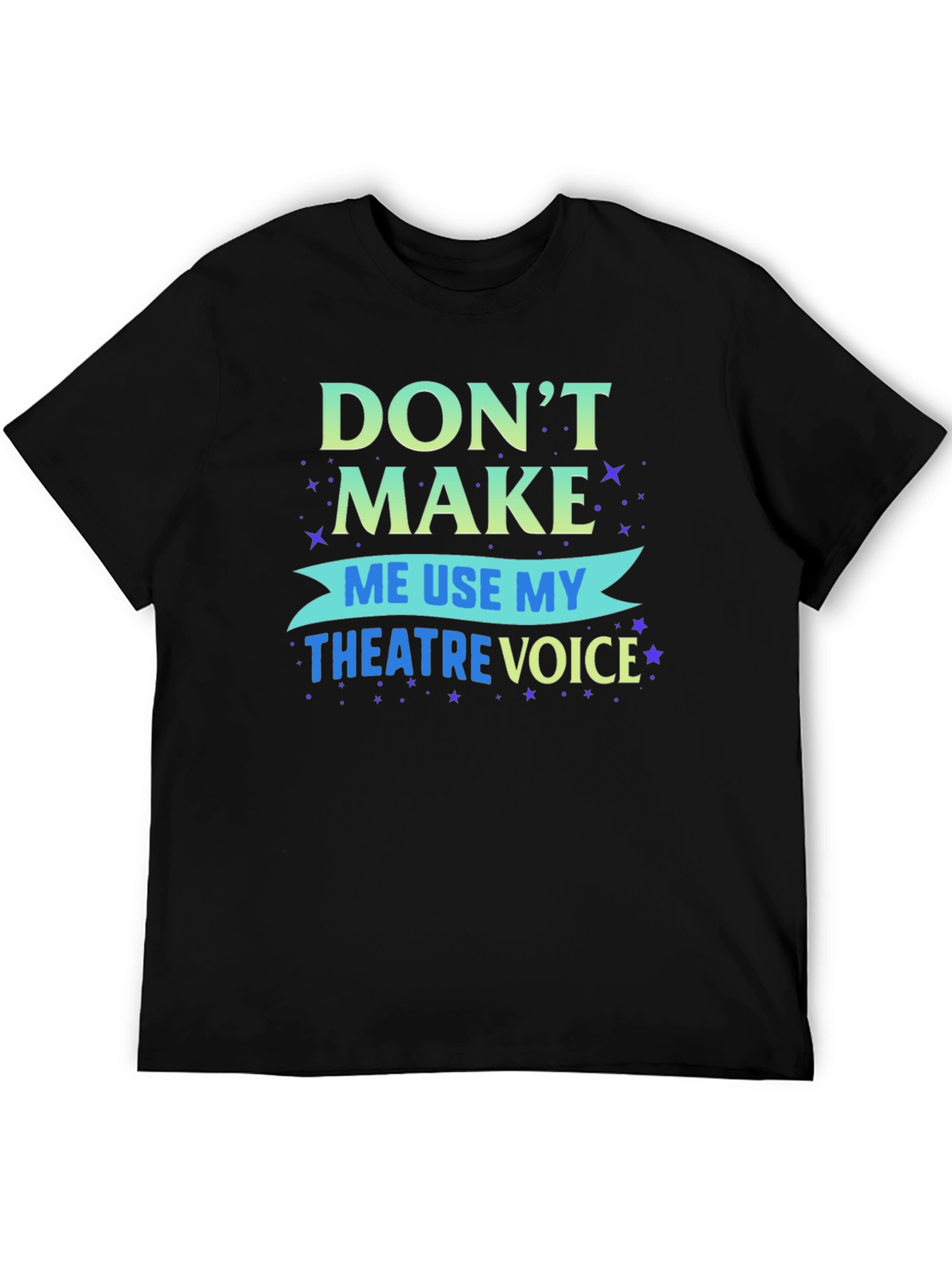 Dont Make Me Use My Theatre Voice T-Shirt