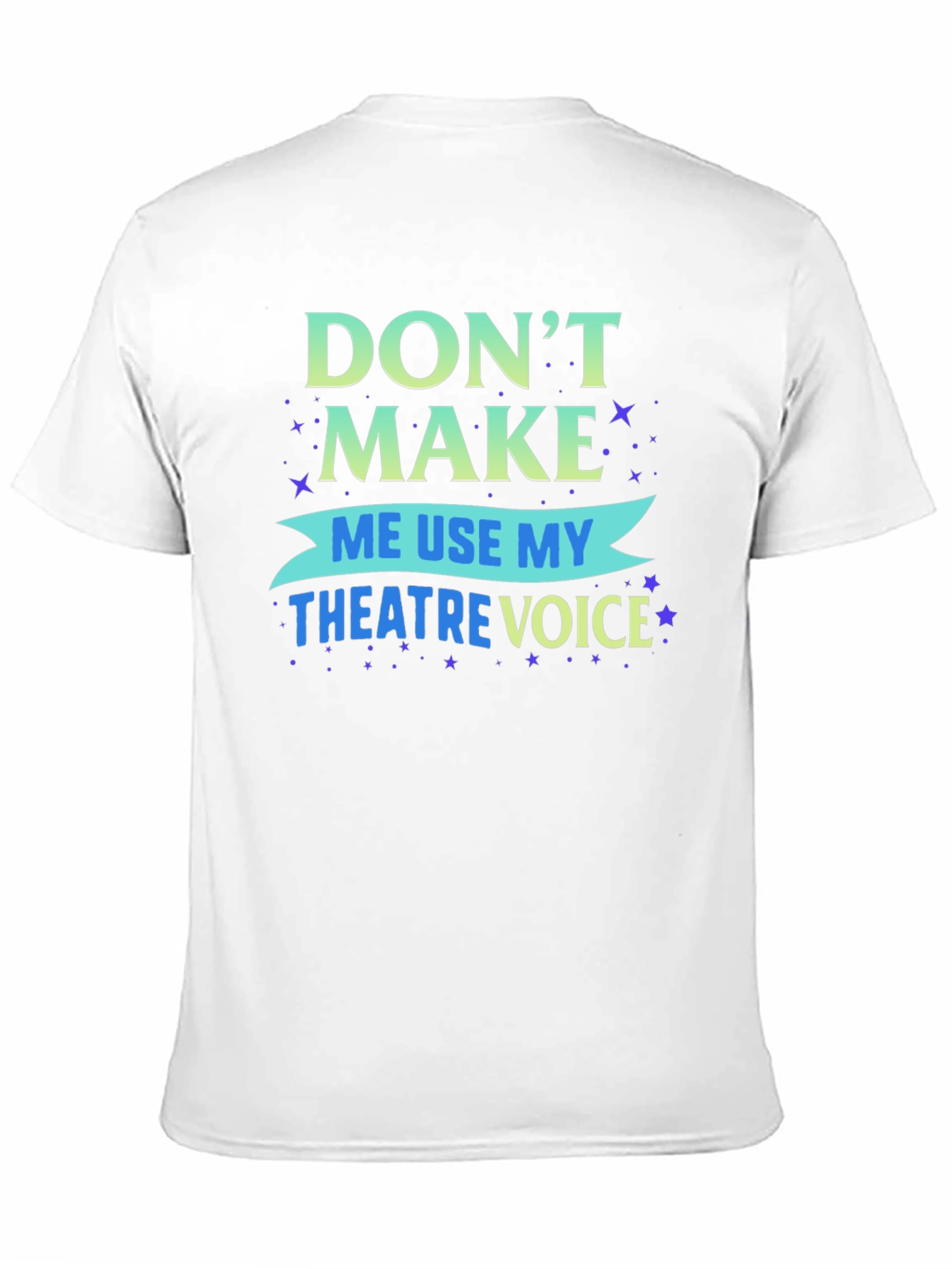 Dont Make Me Use My Theatre Voice T-Shirt