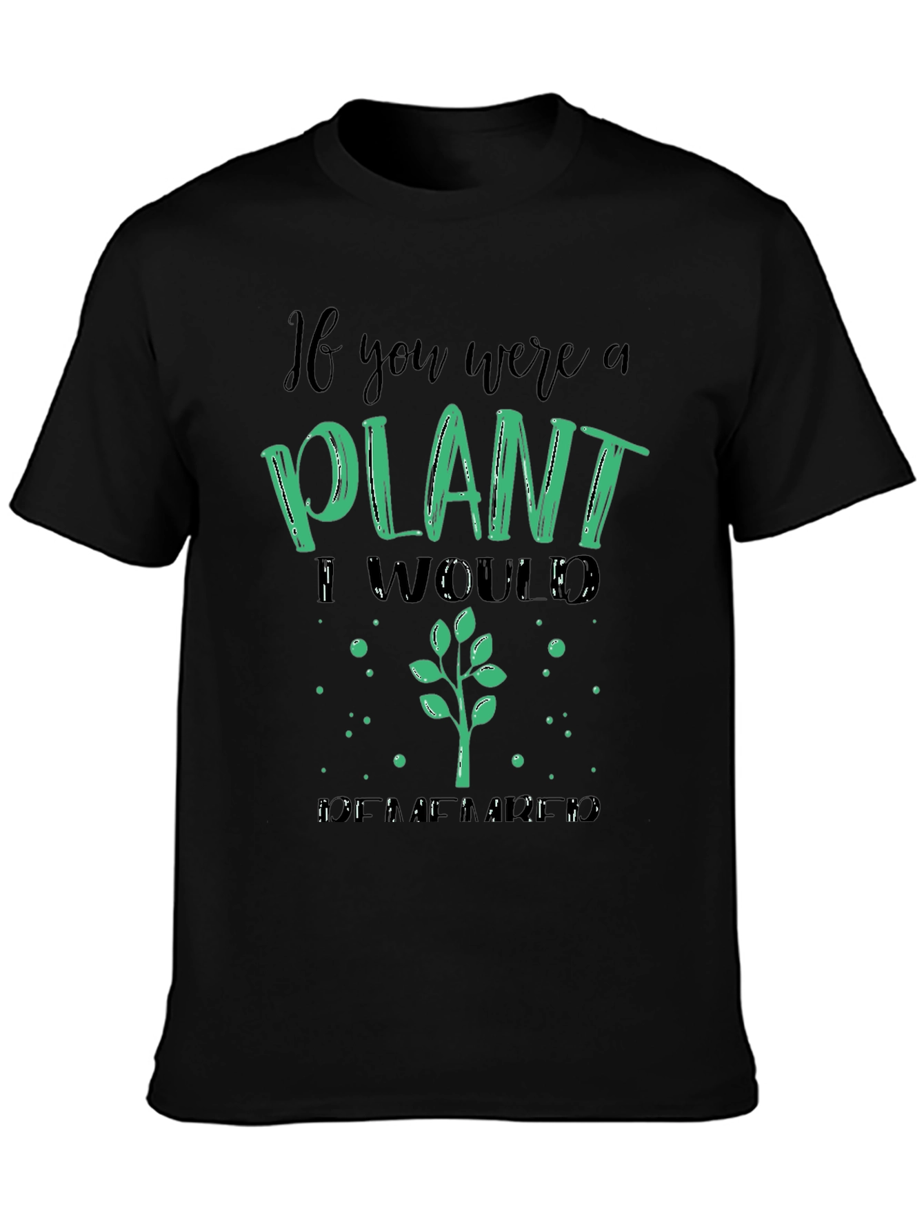 Plant Lover T-Shirt - If You Were a Plant