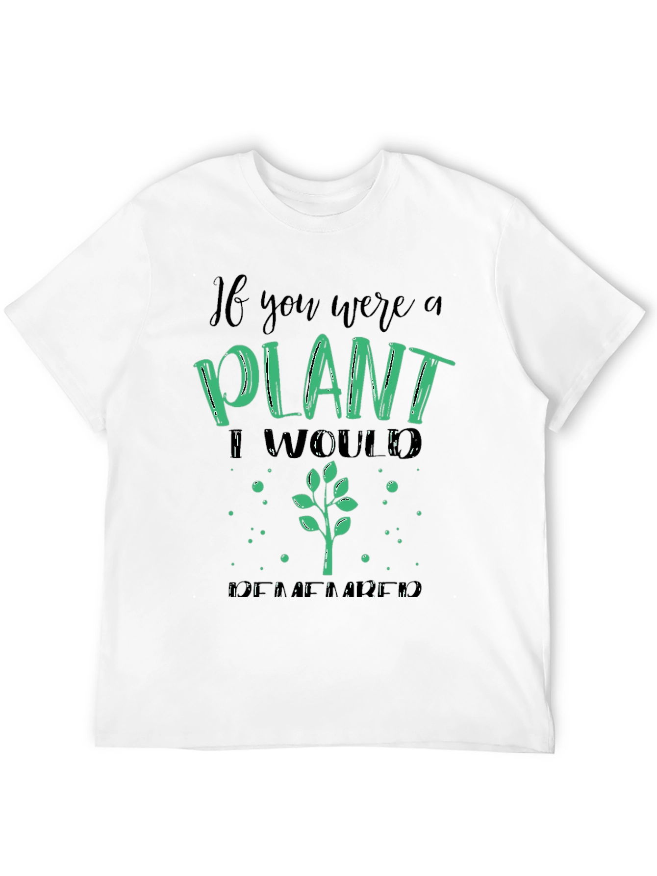 Plant Lover T-Shirt - If You Were a Plant