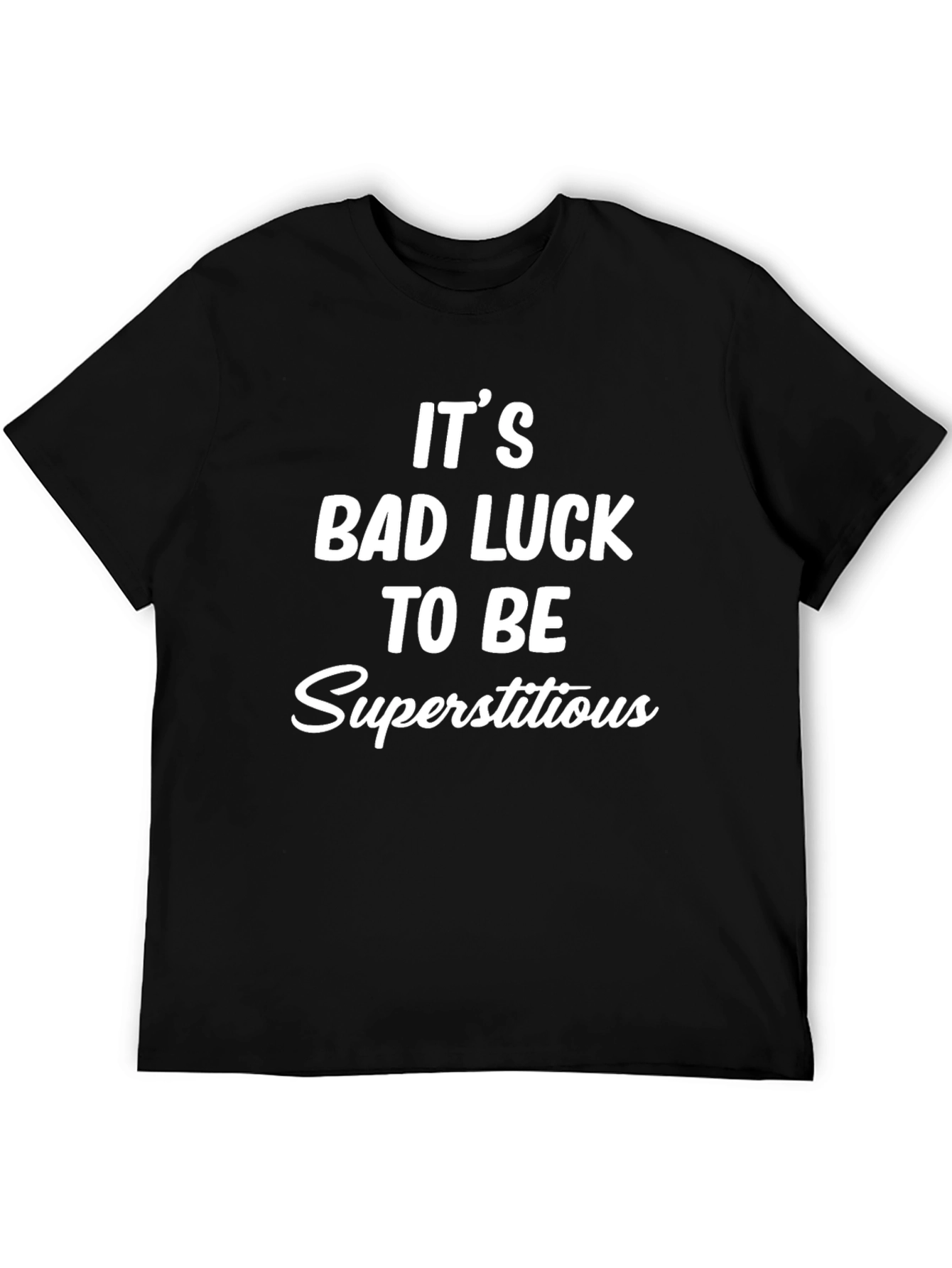 Its Bad Luck to Be Superstitious Graphic Tee