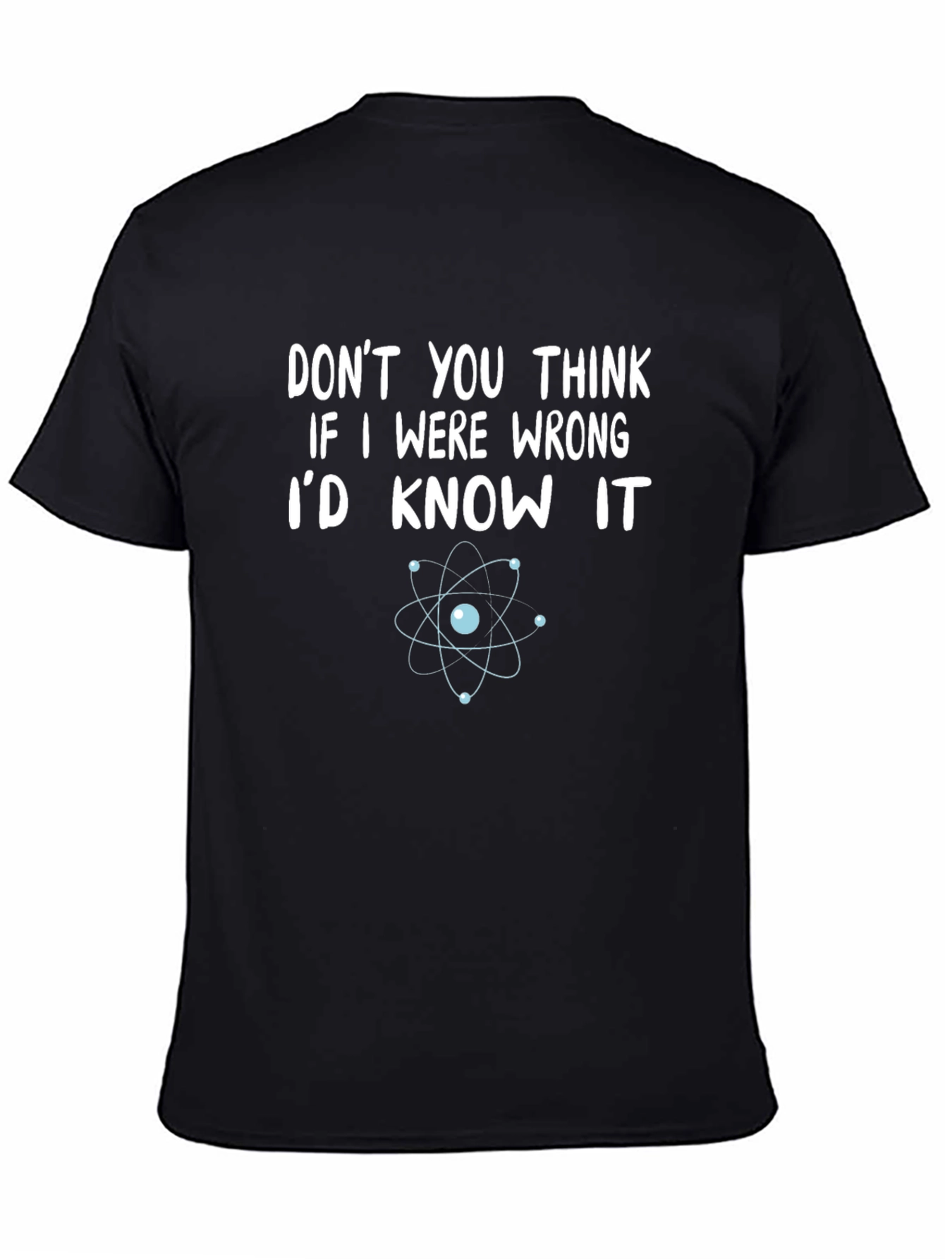 Funny Science T-Shirt - Dont You Think Id Know?