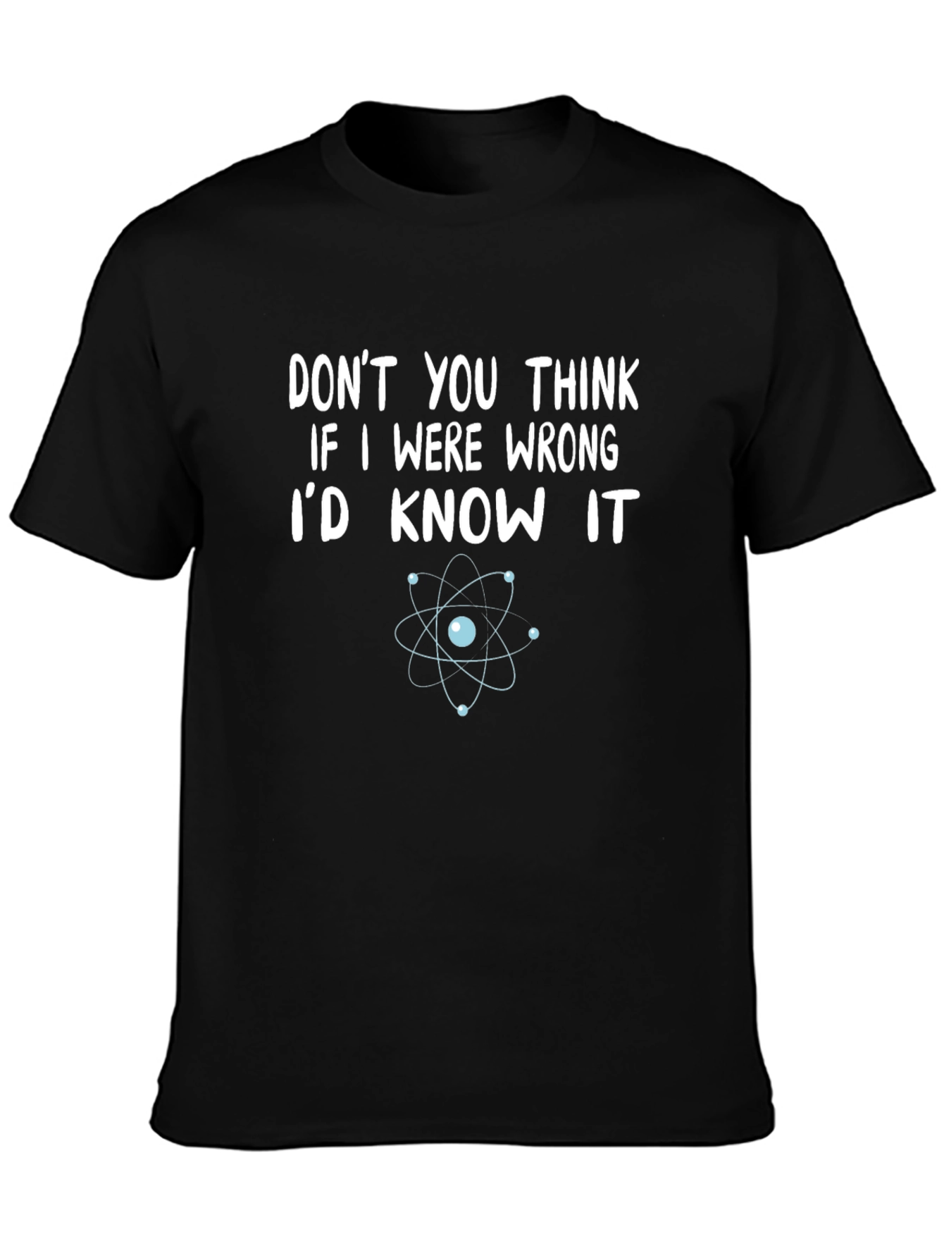 Funny Science T-Shirt - Dont You Think Id Know?