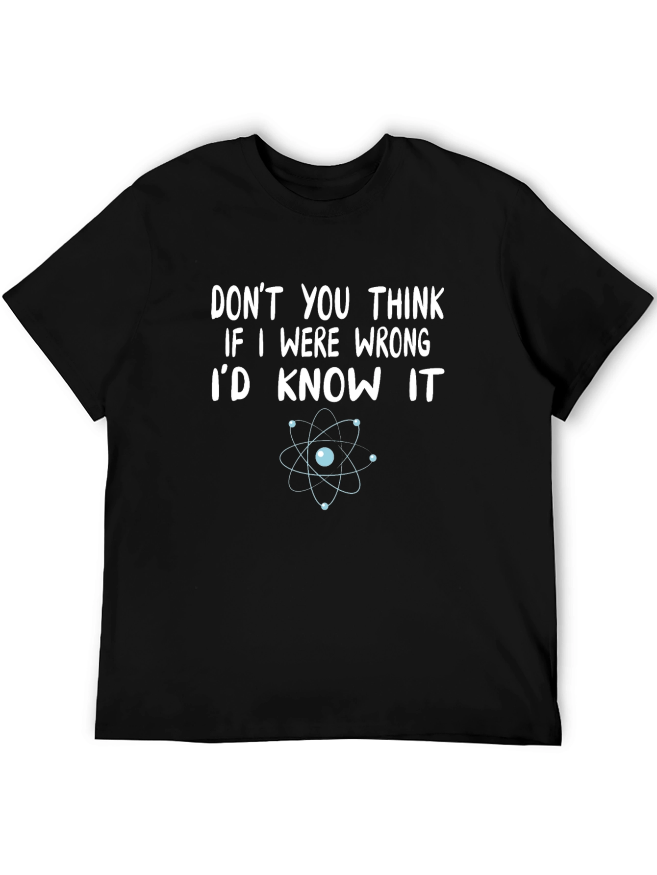 Funny Science T-Shirt - Dont You Think Id Know?