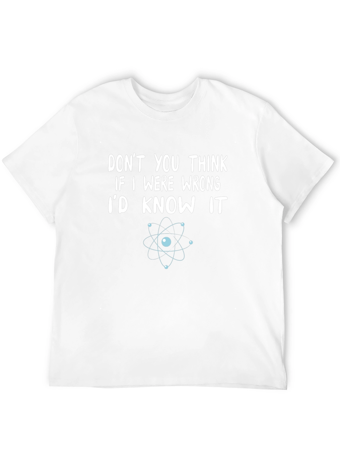 Funny Science T-Shirt - Dont You Think Id Know?