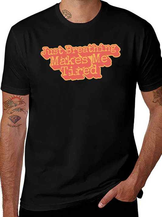 Just Breathing Makes Me Tired T-Shirt