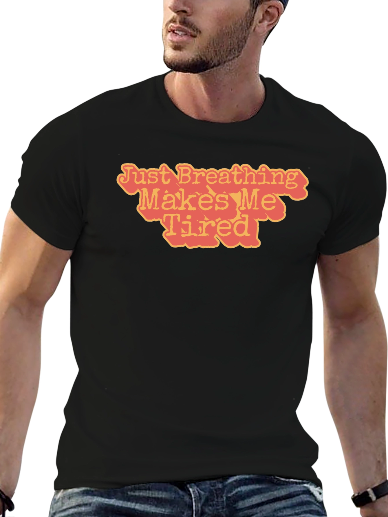 Just Breathing Makes Me Tired T-Shirt