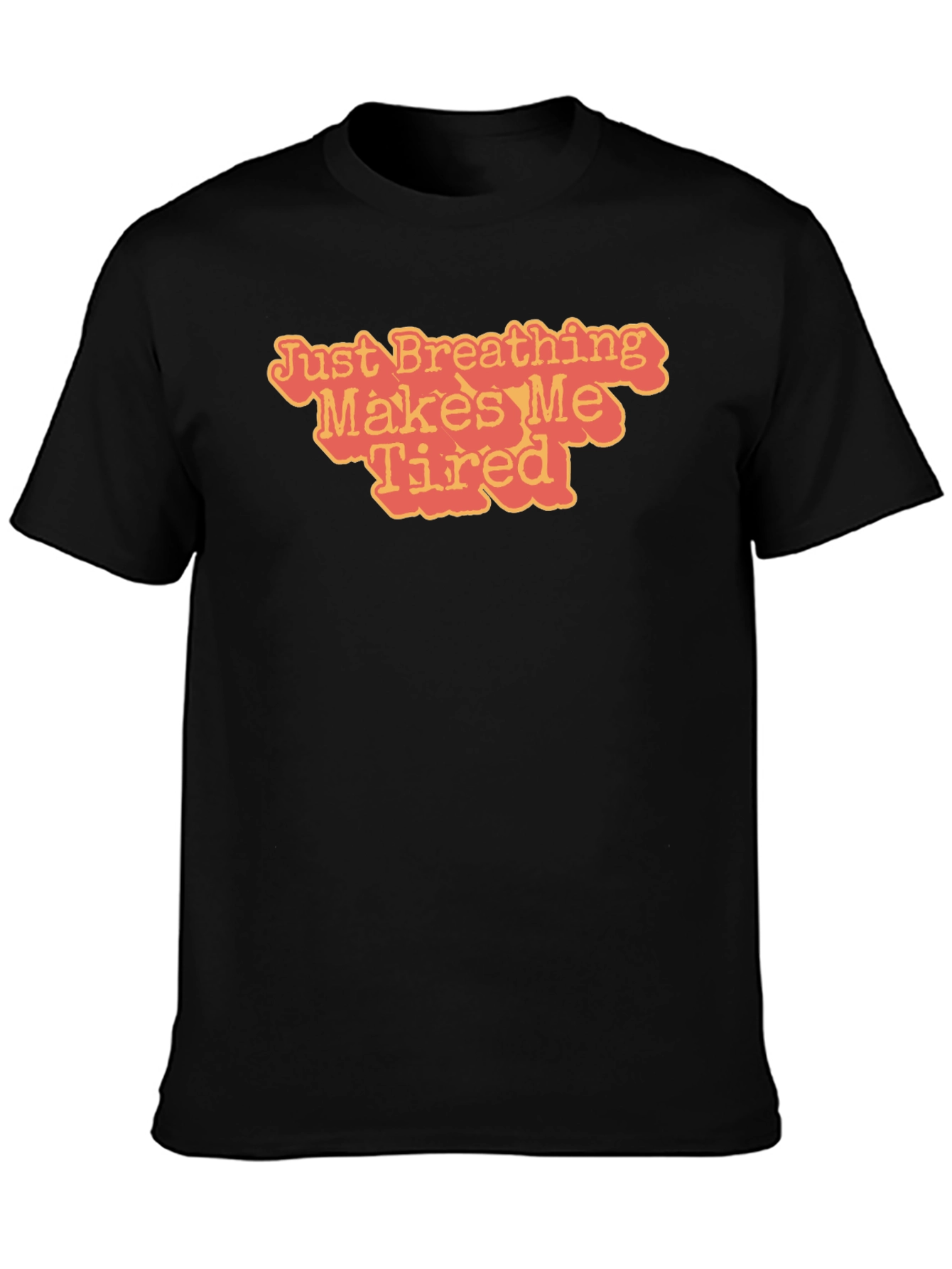 Just Breathing Makes Me Tired T-Shirt