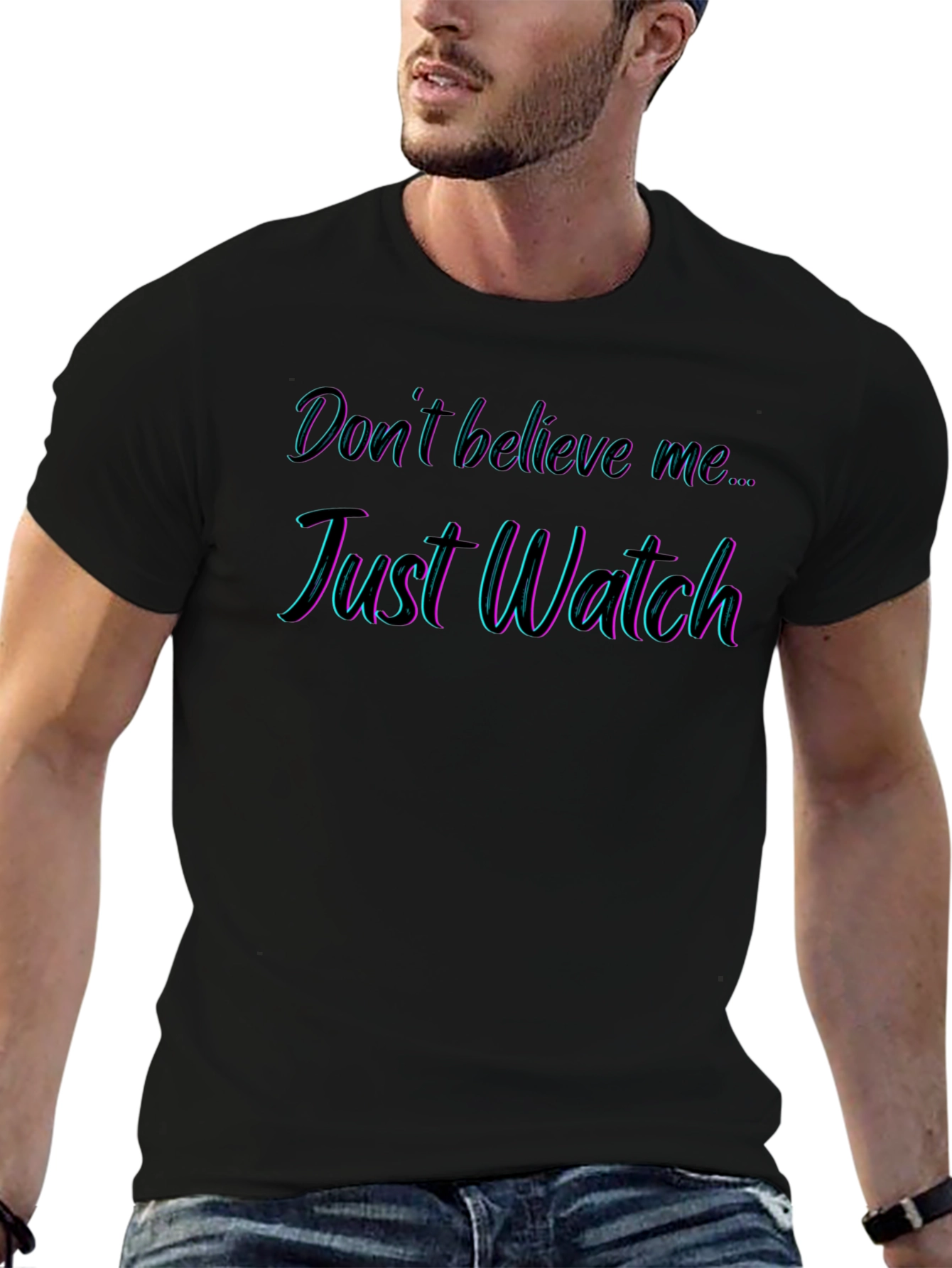 Dont Believe Me Just Watch T-Shirt