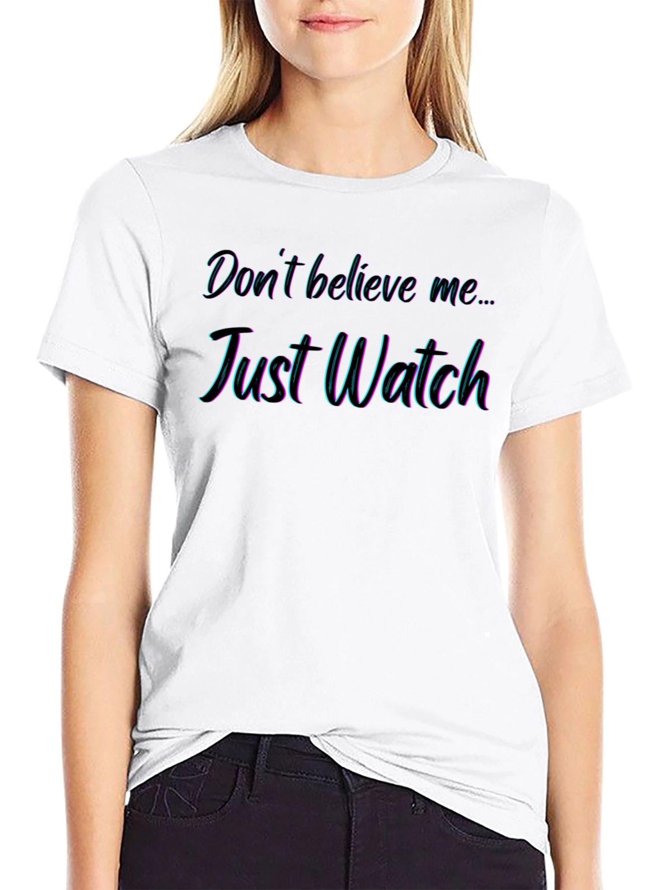 Dont Believe Me Just Watch T-Shirt