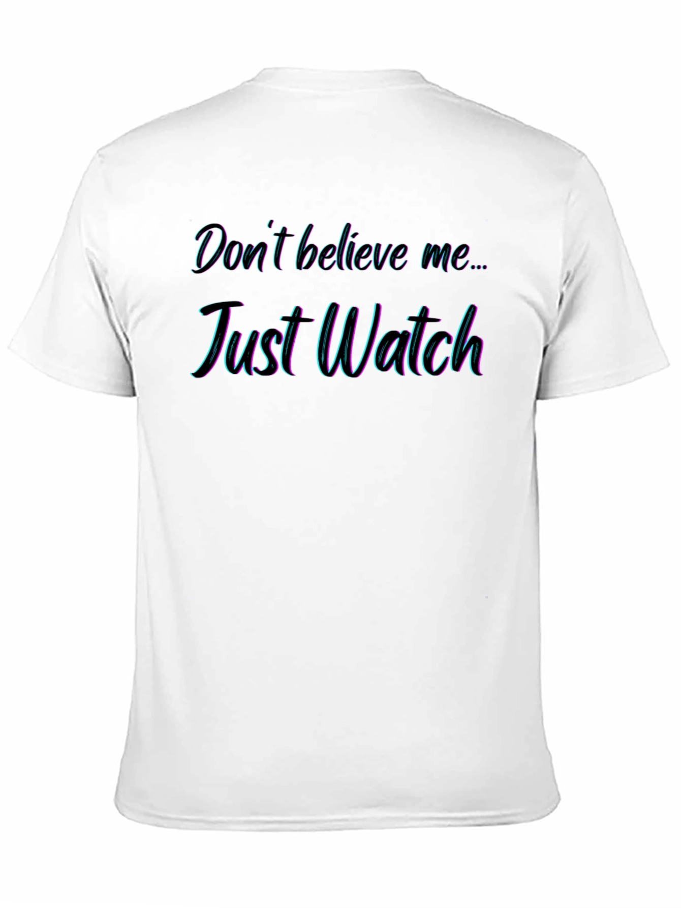 Dont Believe Me Just Watch T-Shirt