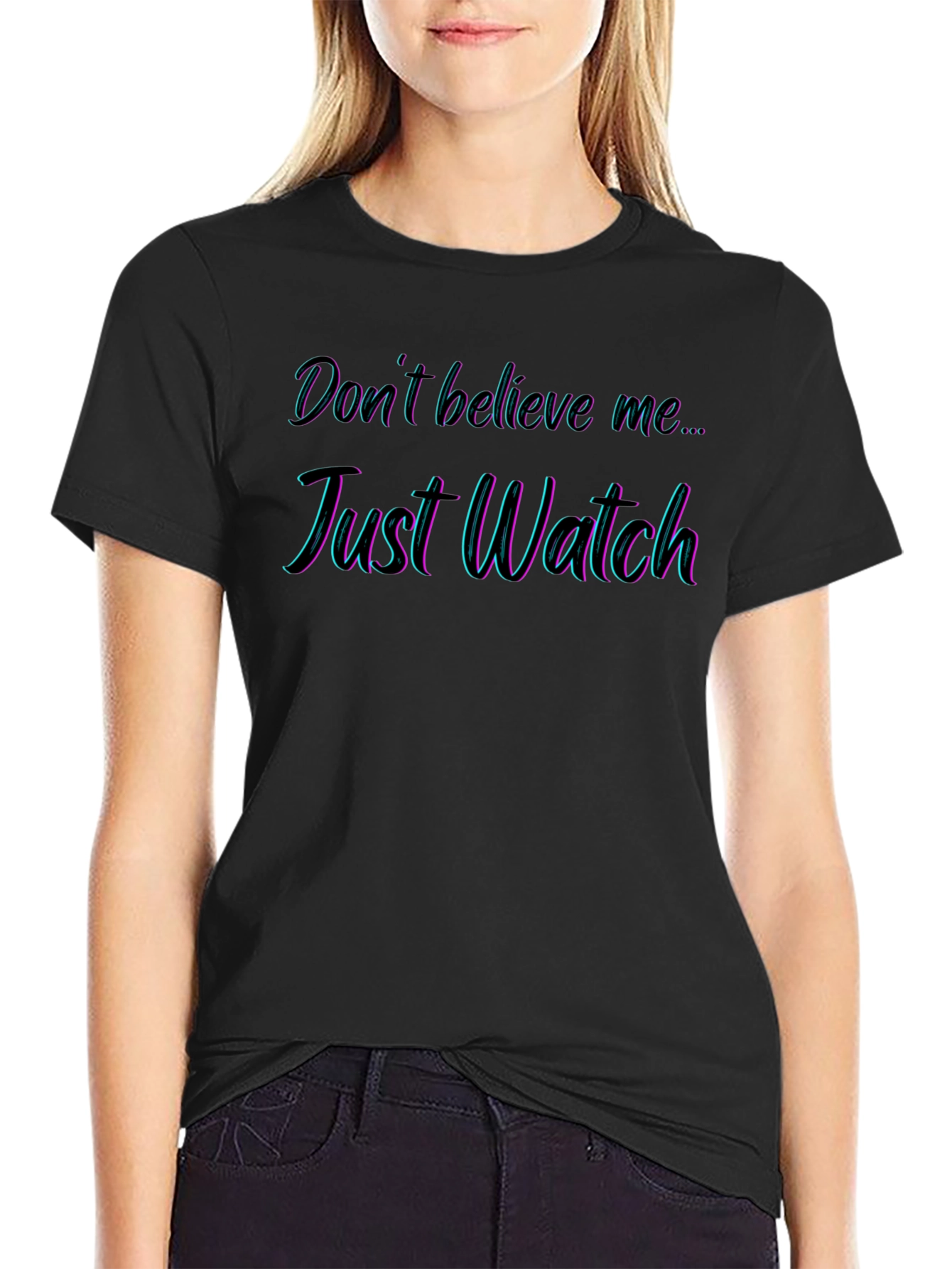 Dont Believe Me Just Watch T-Shirt