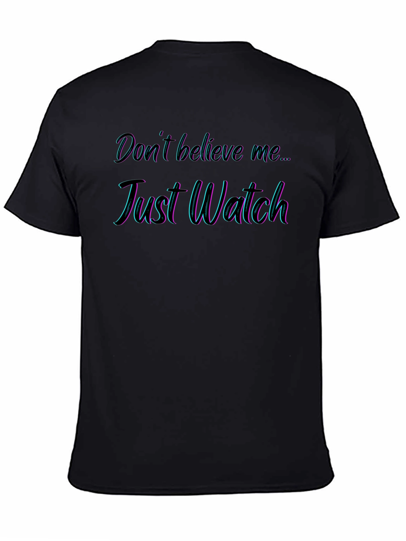 Dont Believe Me Just Watch T-Shirt
