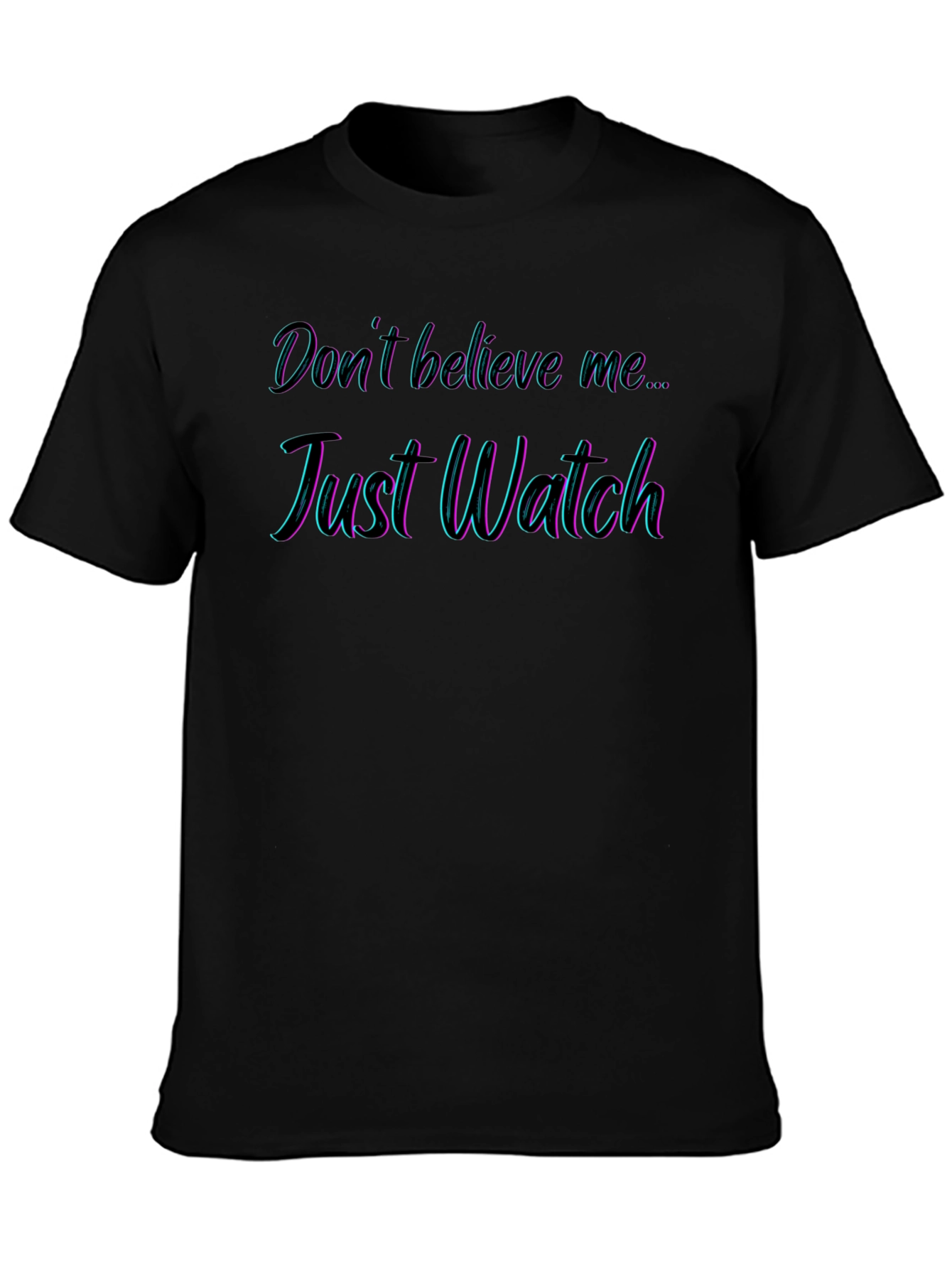 Dont Believe Me Just Watch T-Shirt