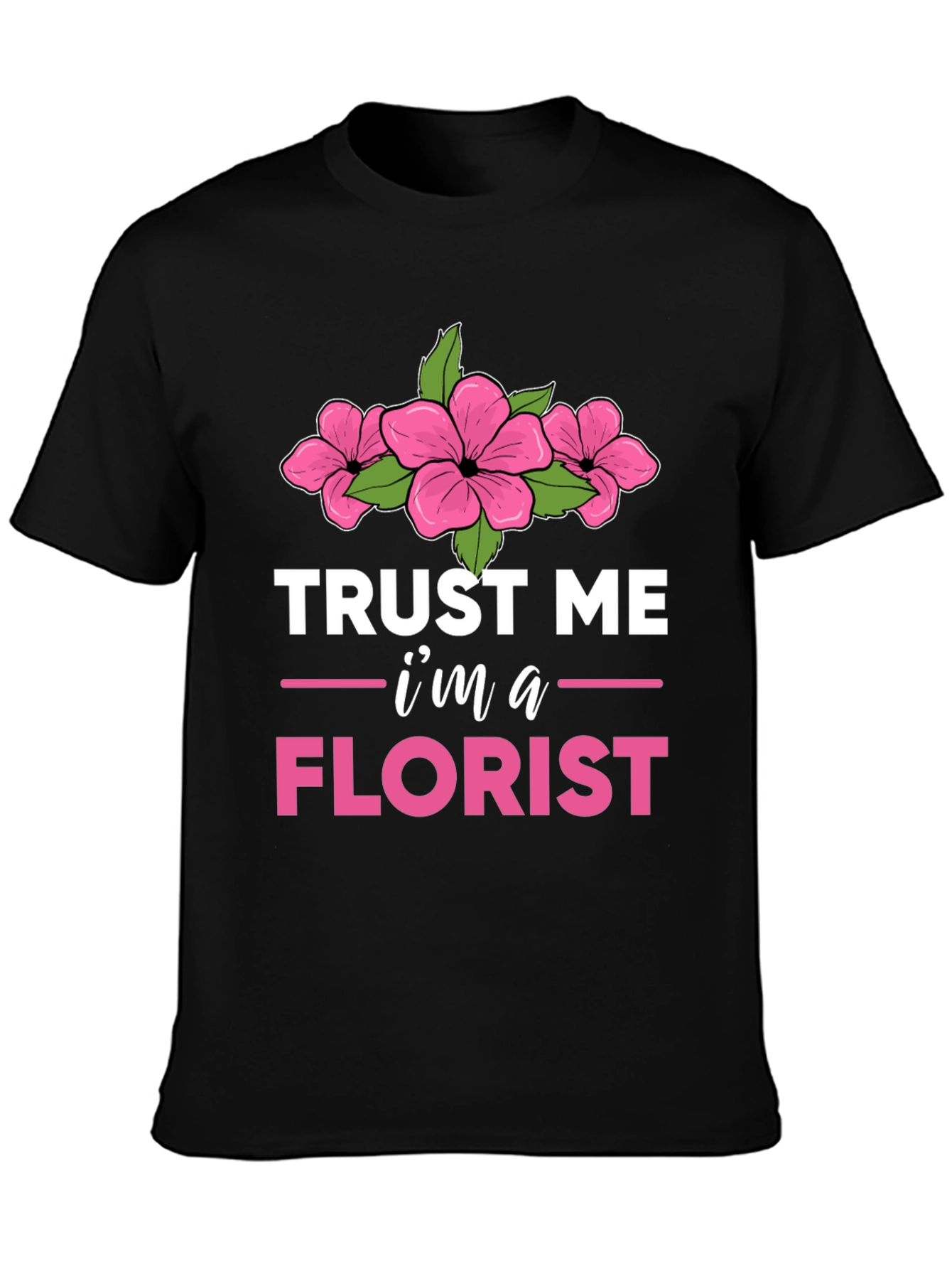 Trust Me Im a Florist T-Shirt
