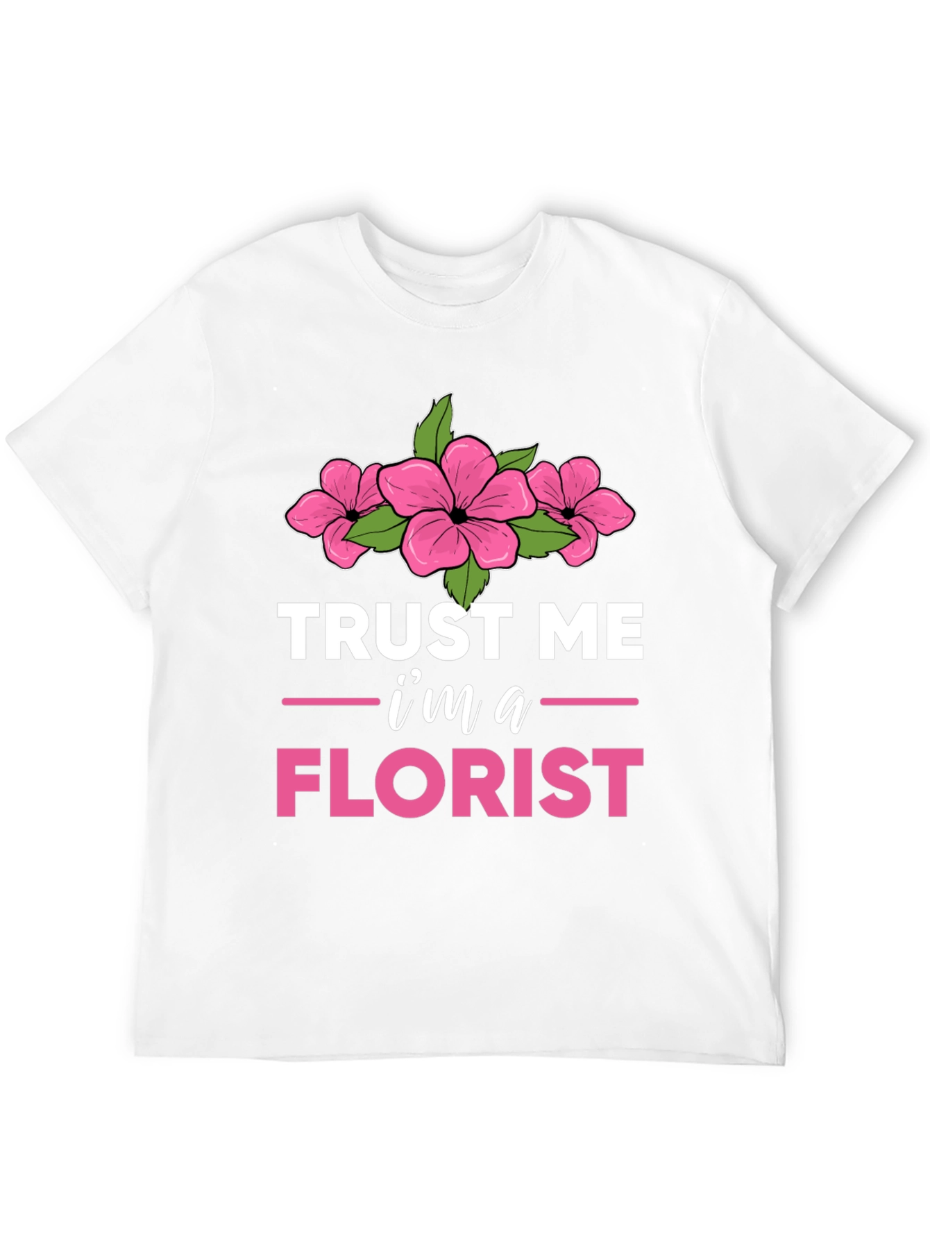 Trust Me Im a Florist T-Shirt