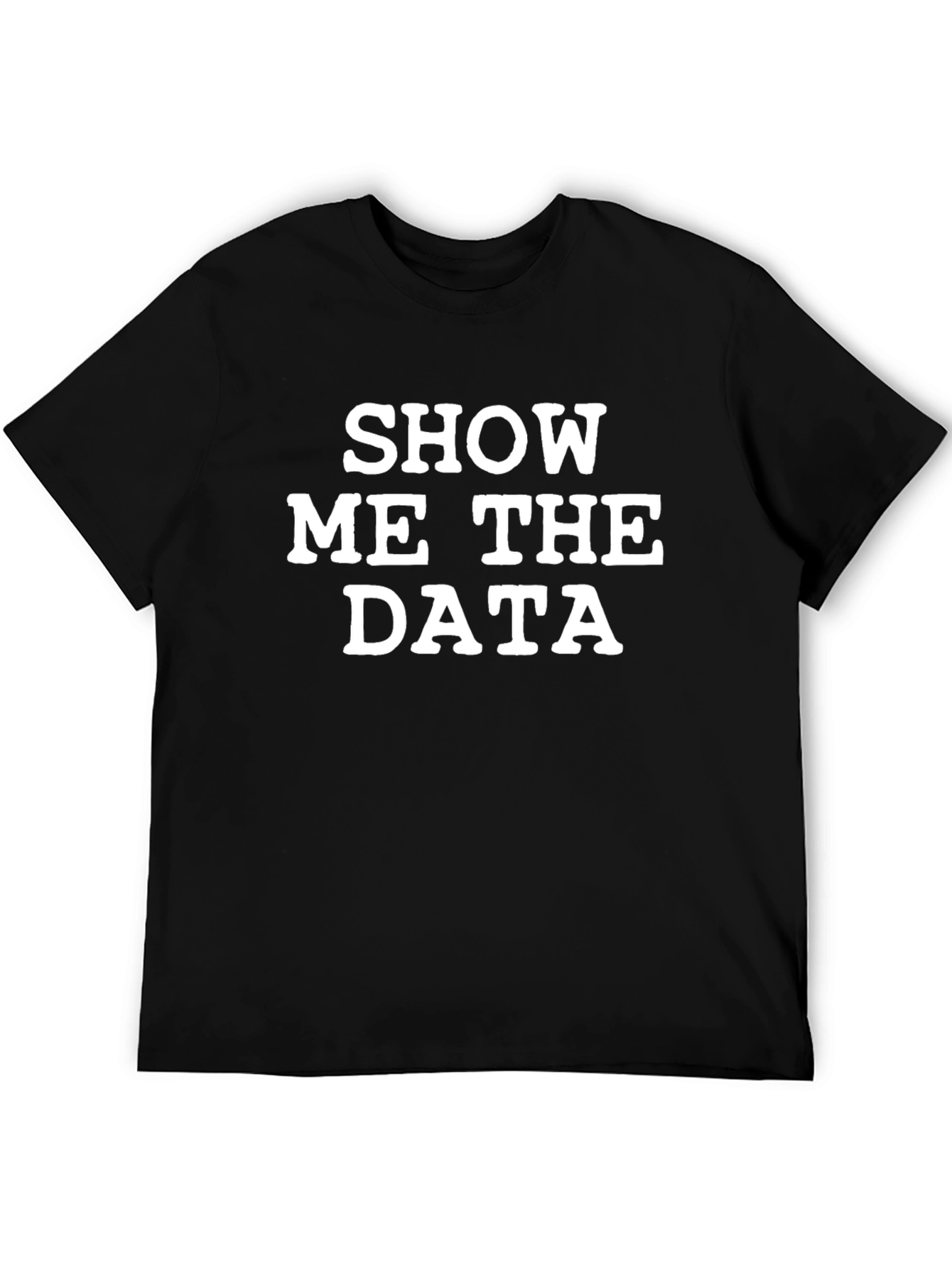 Show Me The Data T-Shirt - Data Science Tee