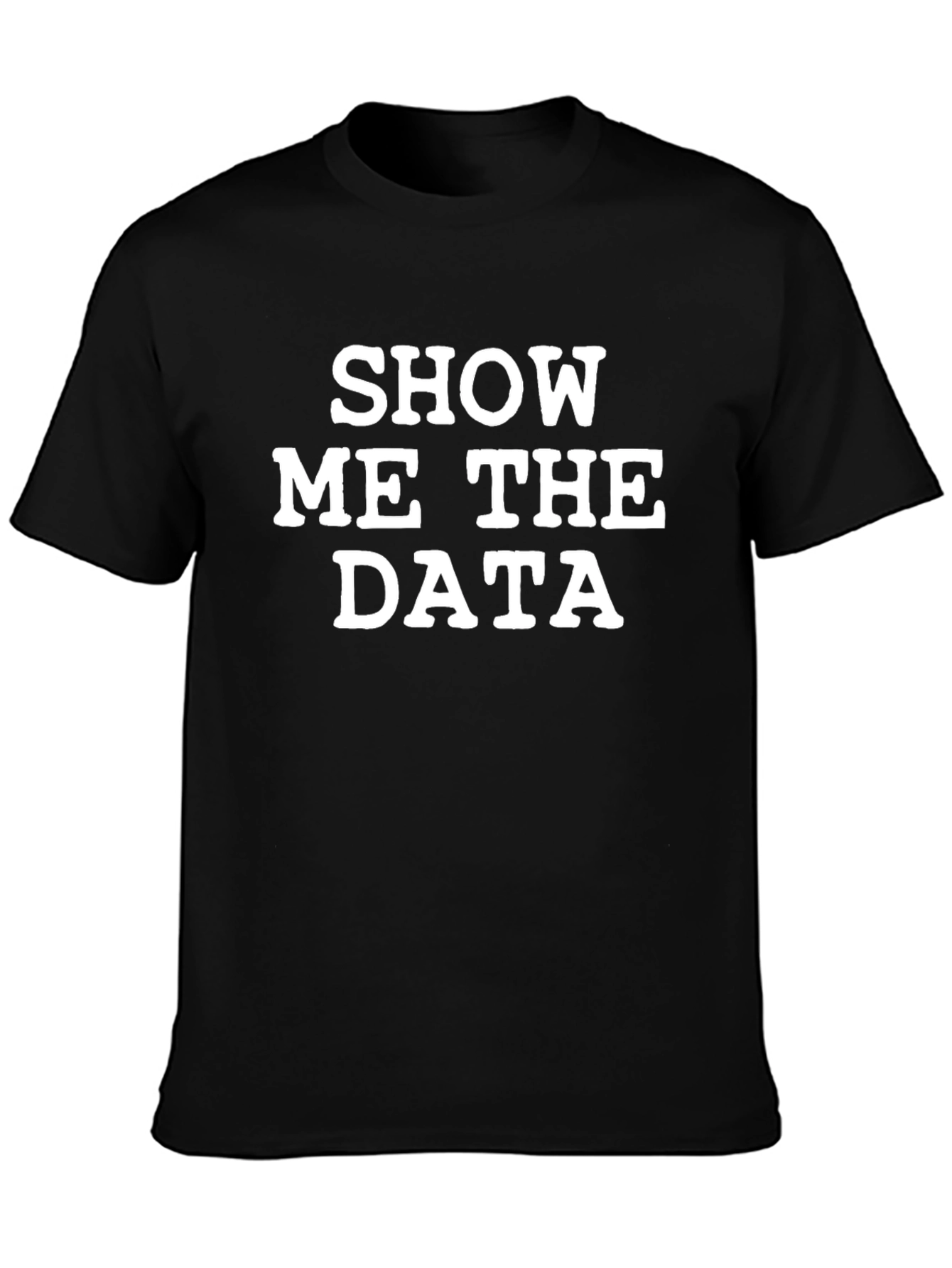 Show Me The Data T-Shirt - Data Science Tee