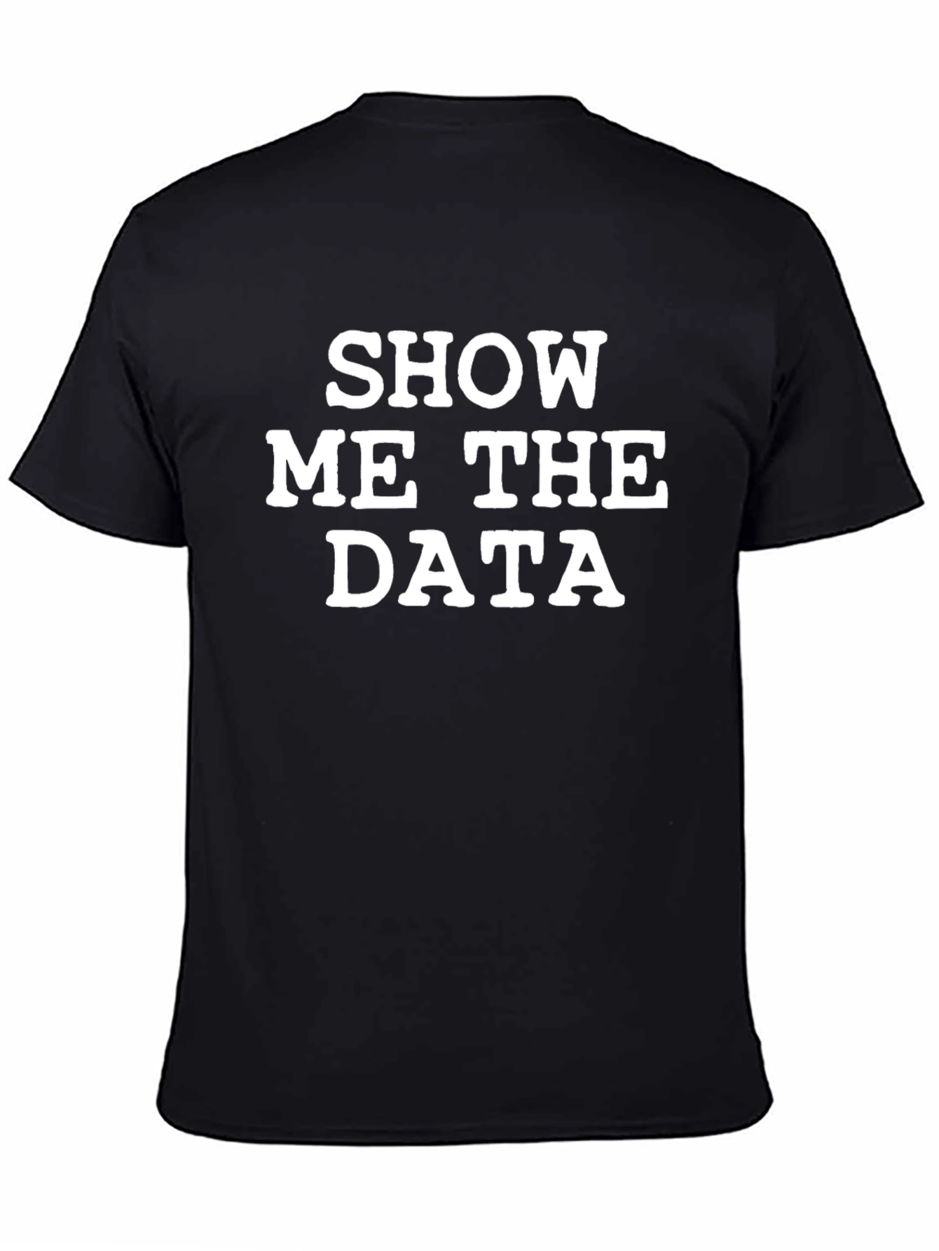 Show Me The Data T-Shirt - Data Science Tee