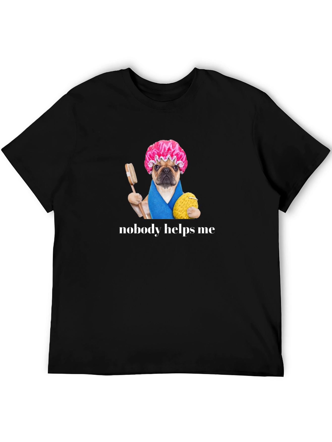 Funny Pug Shower Cap T-Shirt - Nobody Helps Me