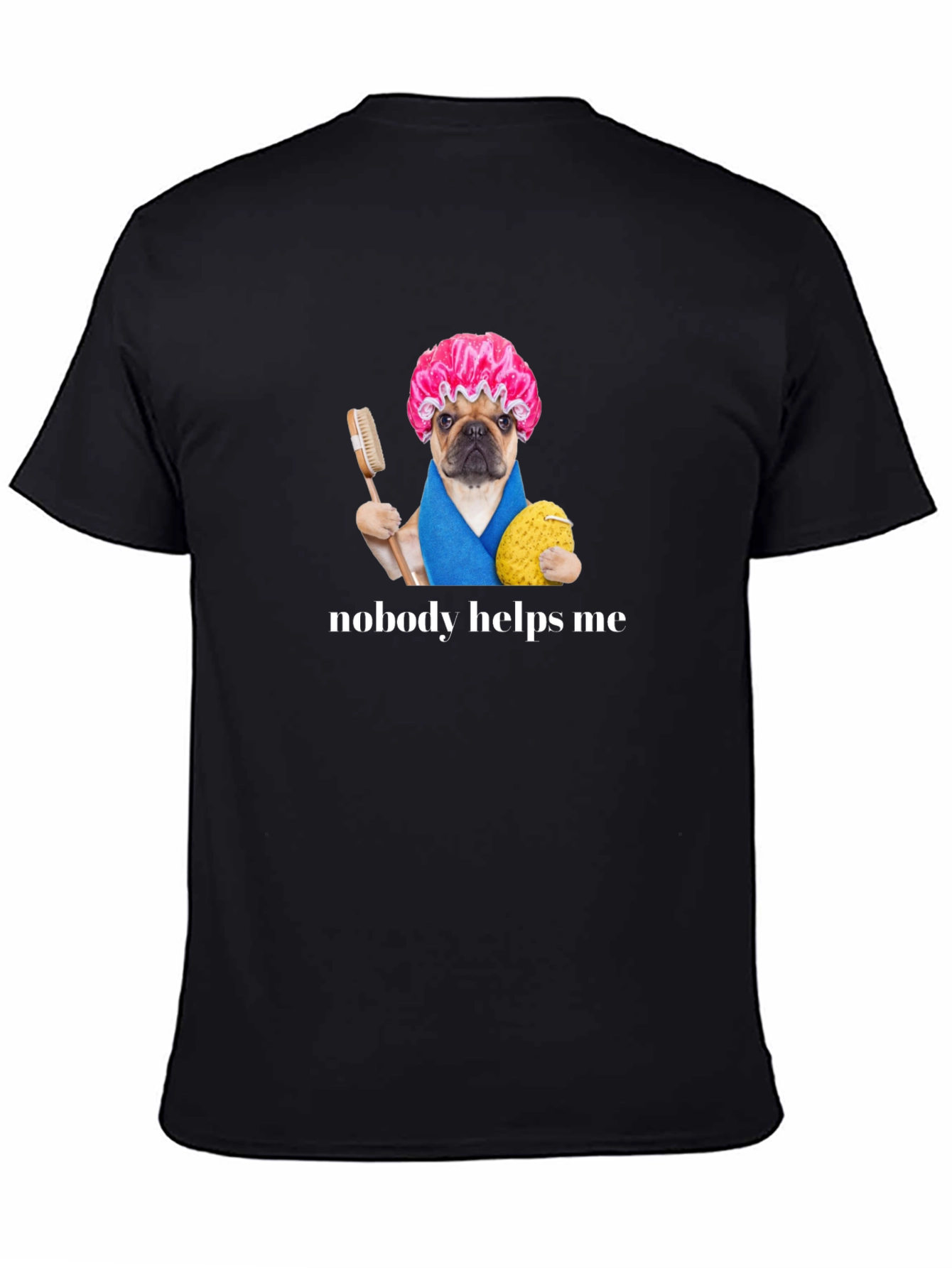 Funny Pug Shower Cap T-Shirt - Nobody Helps Me