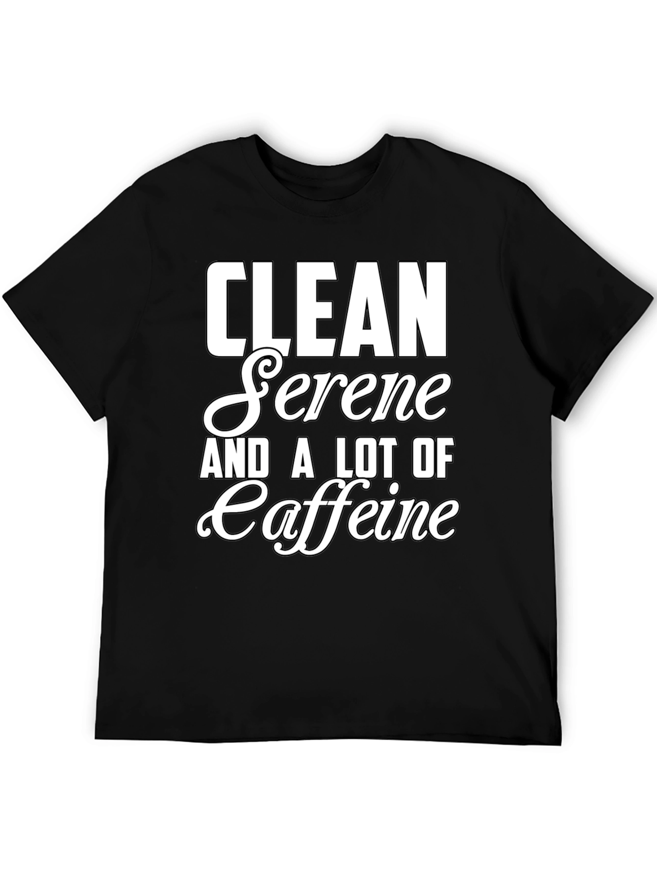 Clean Serene and a Lot of Caffeine T-Shirt