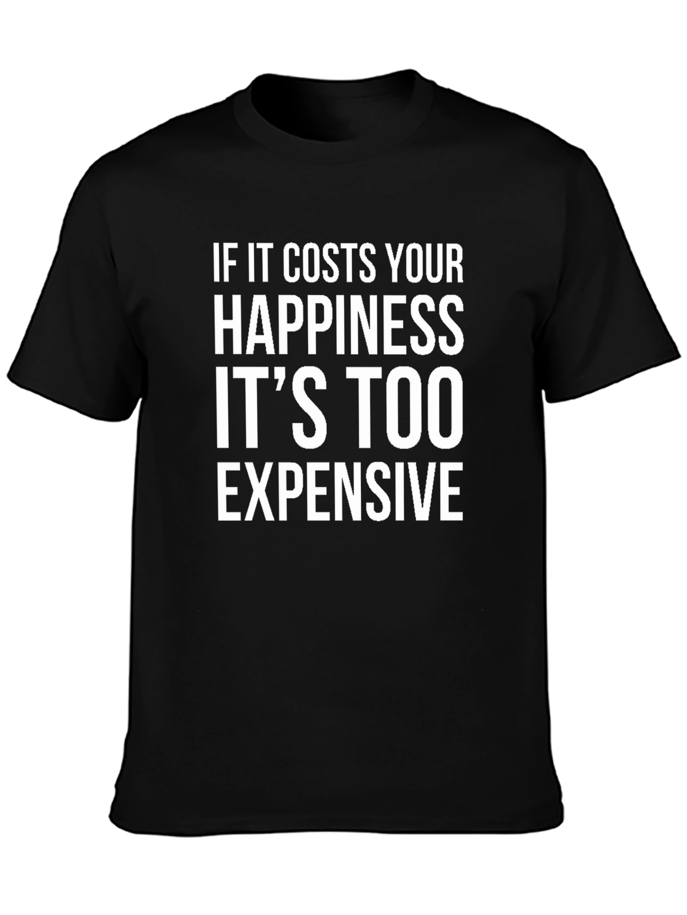 Happiness Quote T-Shirt - Its Too Expensive