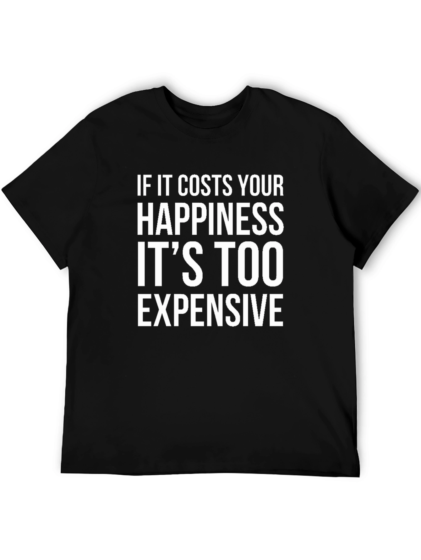 Happiness Quote T-Shirt - Its Too Expensive