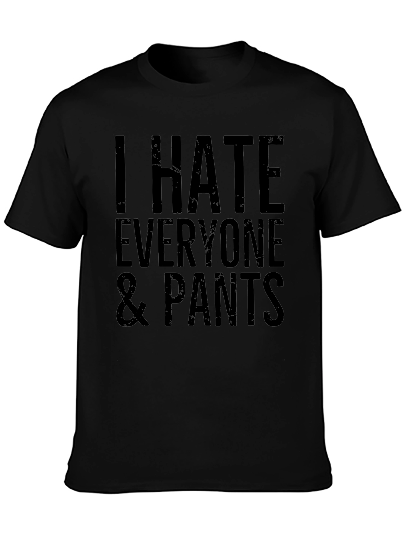 I Hate Everyone & Pants Graphic T-Shirt