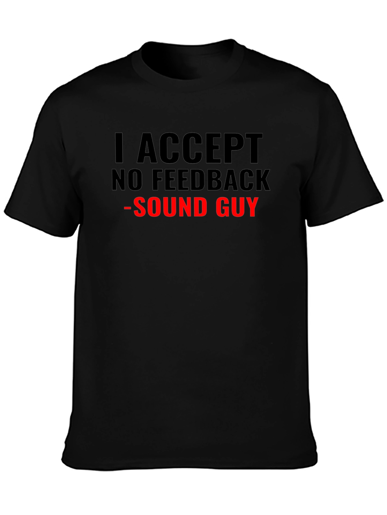I Accept No Feedback Sound Guy T-Shirt
