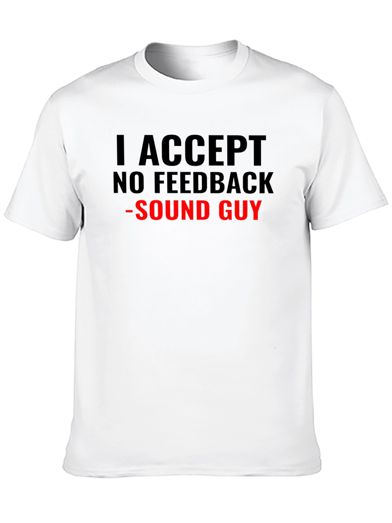 I Accept No Feedback Sound Guy T-Shirt