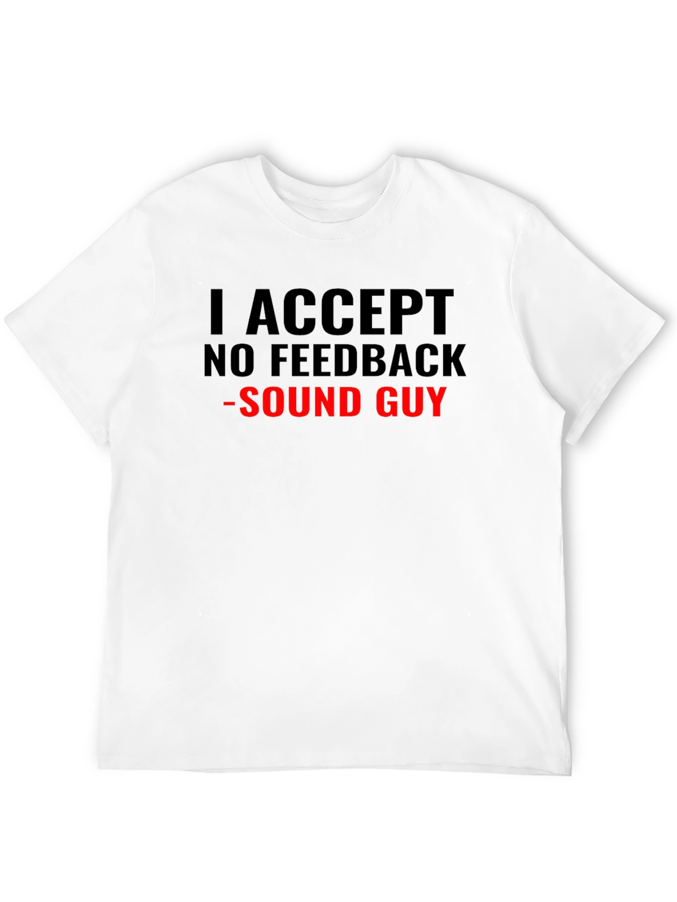 I Accept No Feedback Sound Guy T-Shirt
