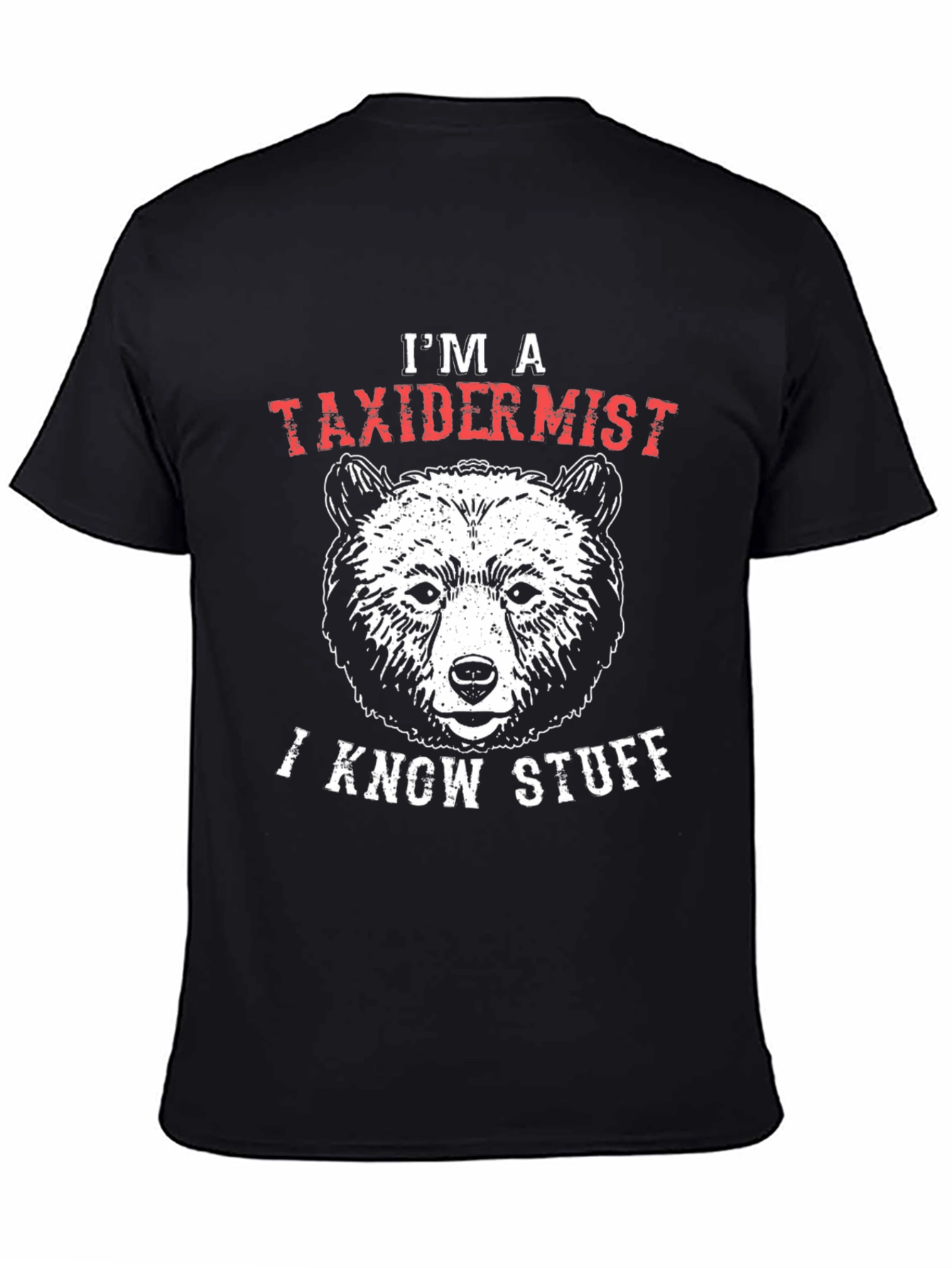 Im a Taxidermist I Know Stuff Bear Graphic T-Shirt