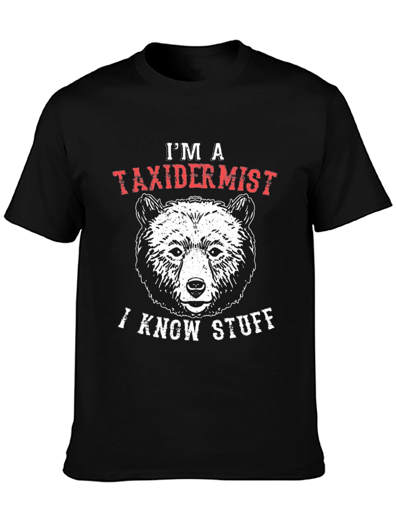 Im a Taxidermist I Know Stuff Bear Graphic T-Shirt